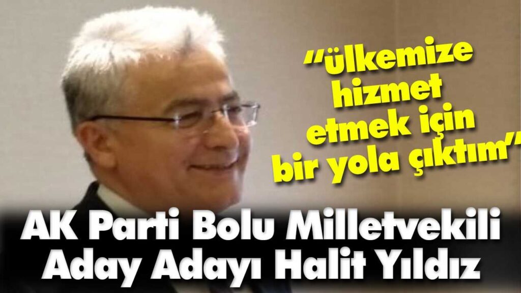 AK Parti Bolu Milletvekili Aday Adayı Halit Yıldız AK Parti Bolu Milletvekili Aday Adayı Halit Yıldız