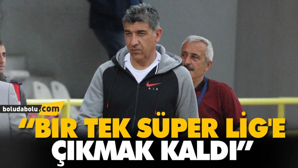 “BİR TEK SÜPER LİG’E ÇIKMAK KALDI” “BİR TEK SÜPER LİG’E ÇIKMAK KALDI”