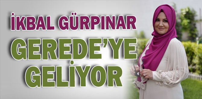 İKBAL GÜRPINAR GEREDE’YE GELİYOR
