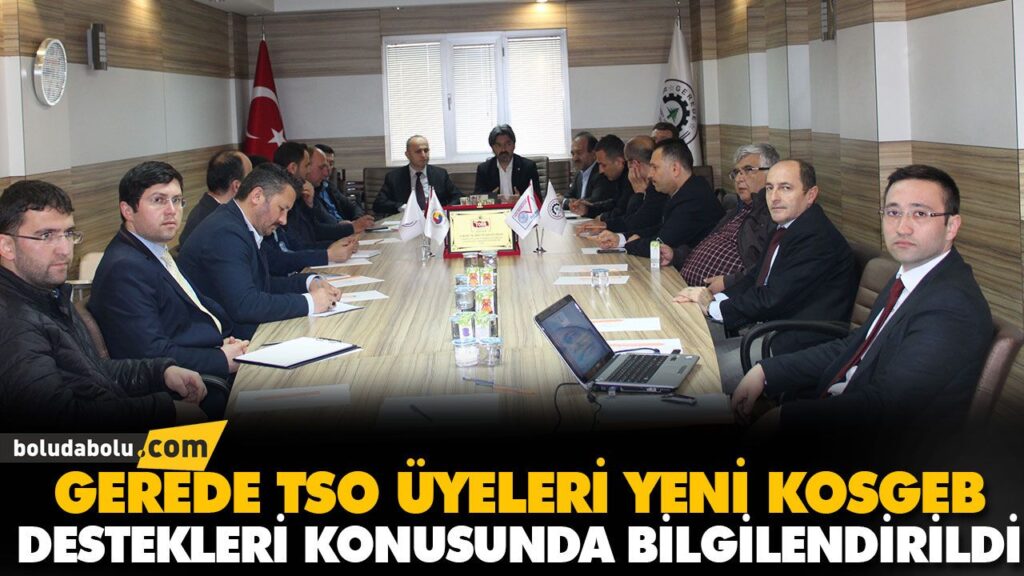 GEREDE TSO ÜYELERİ YENİ KOSGEB DESTEKLERİ KONUSUNDA BİLGİLENDİRİLDİ GEREDE TSO ÜYELERİ YENİ KOSGEB DESTEKLERİ KONUSUNDA BİLGİLENDİRİLDİ