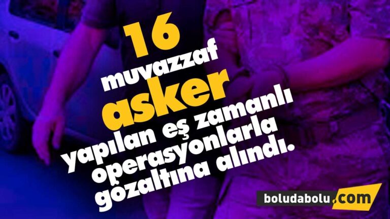 16 asker  gözaltına alındı | BOLU