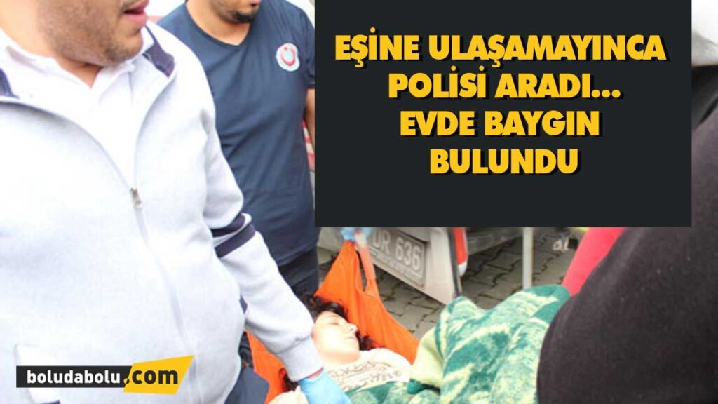 EŞİNE ULAŞAMAYINCA POLİSİ ARADI… EŞİNE ULAŞAMAYINCA POLİSİ ARADI…