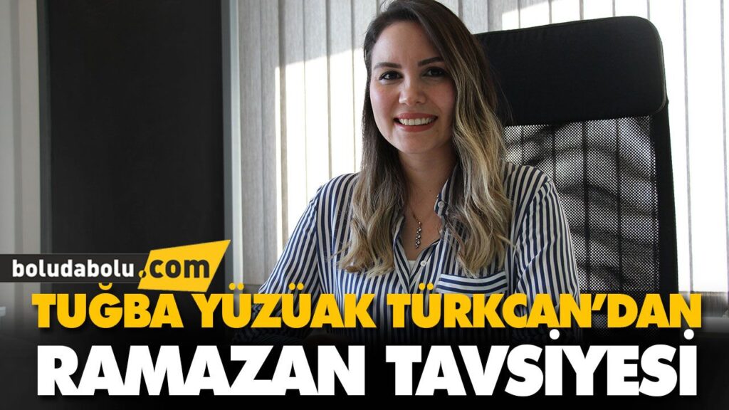 TUĞBA YÜZÜAK TÜRKCAN’DAN RAMAZAN TAVSİYESİ TUĞBA YÜZÜAK TÜRKCAN’DAN RAMAZAN TAVSİYESİ