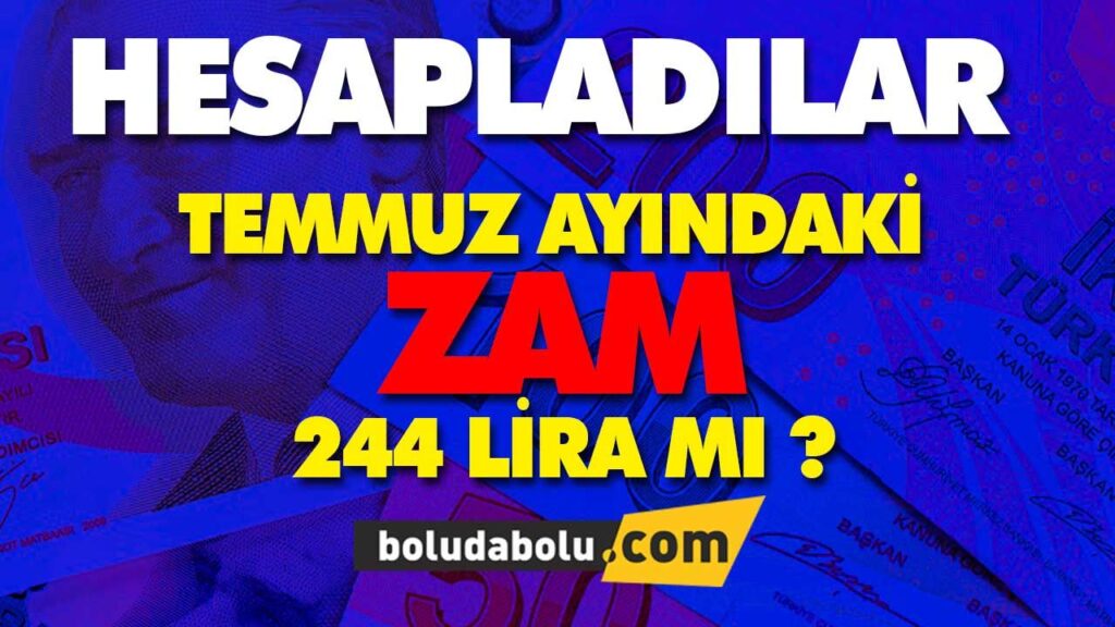 TEMMUZ AYINDAKİ ZAM 244 LİRAMI ? TEMMUZ AYINDAKİ ZAM 244 LİRAMI ?