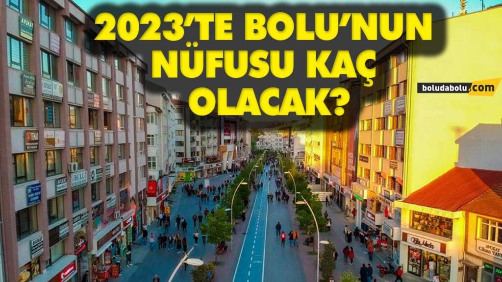 2023’TE BOLU’NUN NÜFUSU KAÇ OLACAK? 2023’TE BOLU’NUN NÜFUSU KAÇ OLACAK?