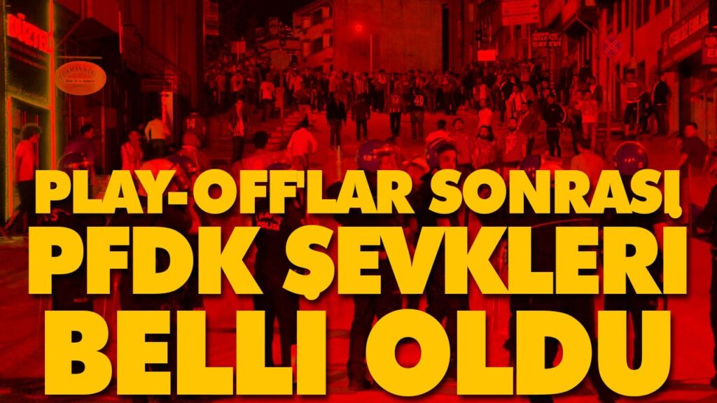 PLAY-OFF’LAR SONRASI PFDK SEVKLERİ BELLİ OLDU PLAY-OFF’LAR SONRASI PFDK SEVKLERİ BELLİ OLDU