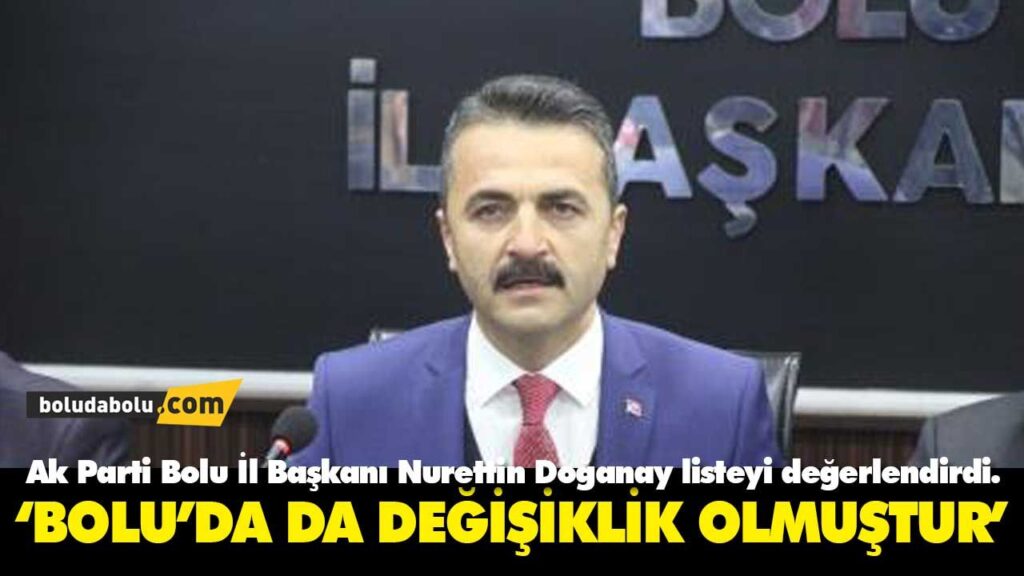 Ak Parti Bolu İl Başkanı Nurettin Doğanay listeyi değerlendirdi Ak Parti Bolu İl Başkanı Nurettin Doğanay listeyi değerlendirdi