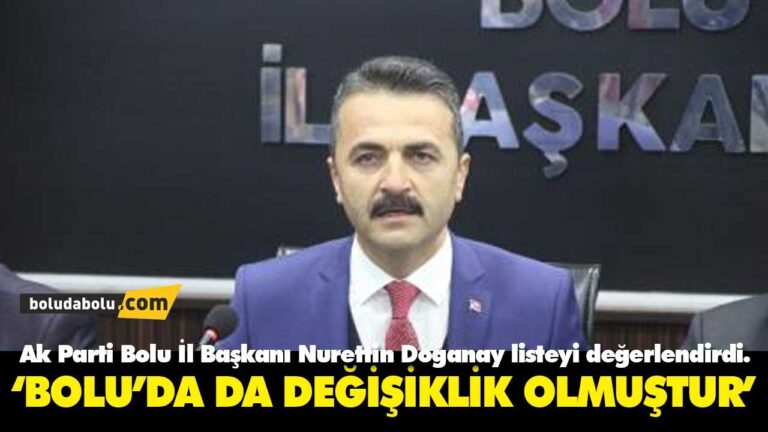 Ak Parti Bolu İl Başkanı Nurettin Doğanay listeyi değerlendirdi
