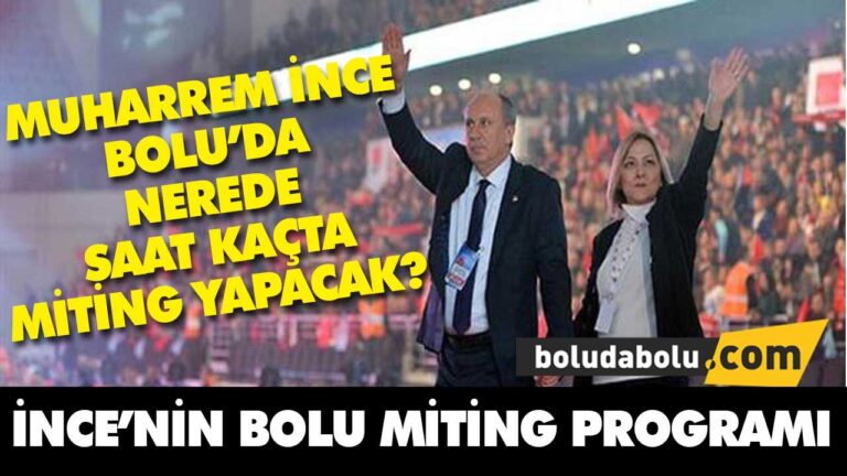 MUHARREM İNCE BOLU’DA NEREDE SAAT KAÇTA MİTİNG YAPACAK?