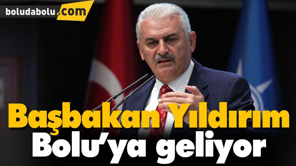 Başbakan Yıldırım Bolu’ya geliyor Başbakan Yıldırım Bolu’ya geliyor