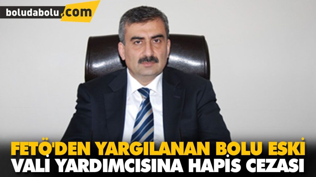 BOLU ESKİ VALİ YARDIMCISINA HAPİS CEZASI BOLU ESKİ VALİ YARDIMCISINA HAPİS CEZASI