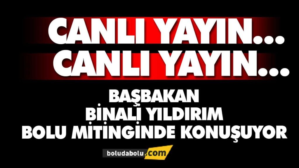 Başbakan Binali Yıldırım Ak Parti Bolu  Mitingi