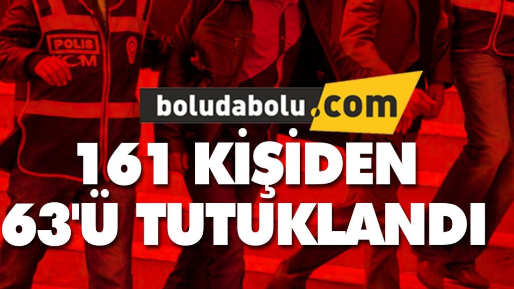 161 KİŞİDEN 63’Ü TUTUKLANDI 161 KİŞİDEN 63’Ü TUTUKLANDI