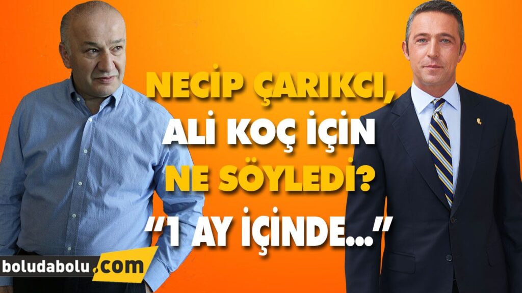 NECİP ÇARIKCI, ALİ KOÇ İÇİN NE SÖYLEDİ?