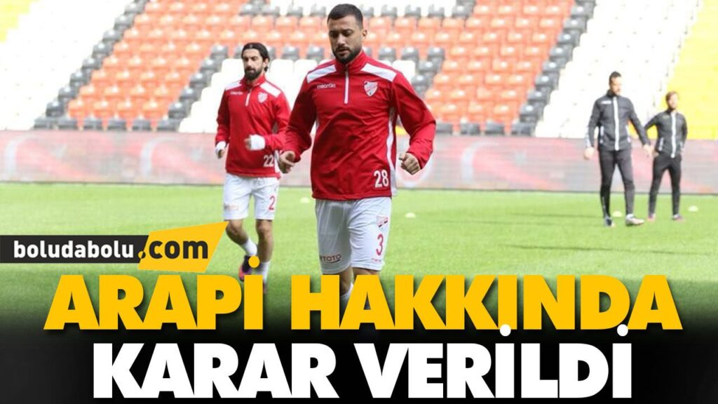 ARAPİ HAKKINDA KARAR VERİLDİ ARAPİ HAKKINDA KARAR VERİLDİ