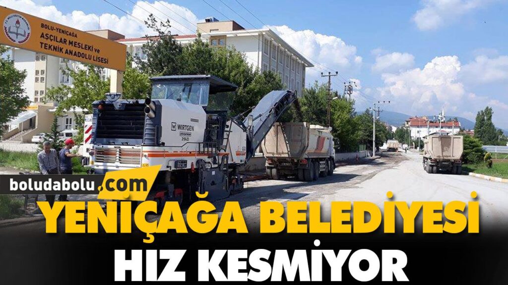YENİÇAĞA BELEDİYESİ HIZ KESMİYOR YENİÇAĞA BELEDİYESİ HIZ KESMİYOR