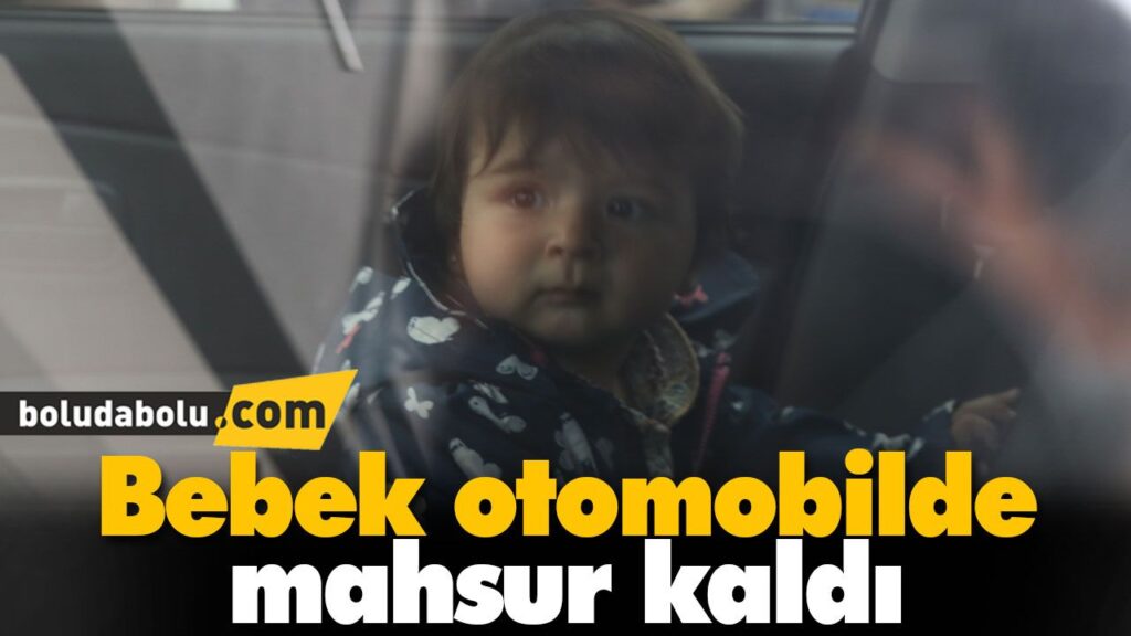 Bebek otomobilde mahsur kaldı Bebek otomobilde mahsur kaldı
