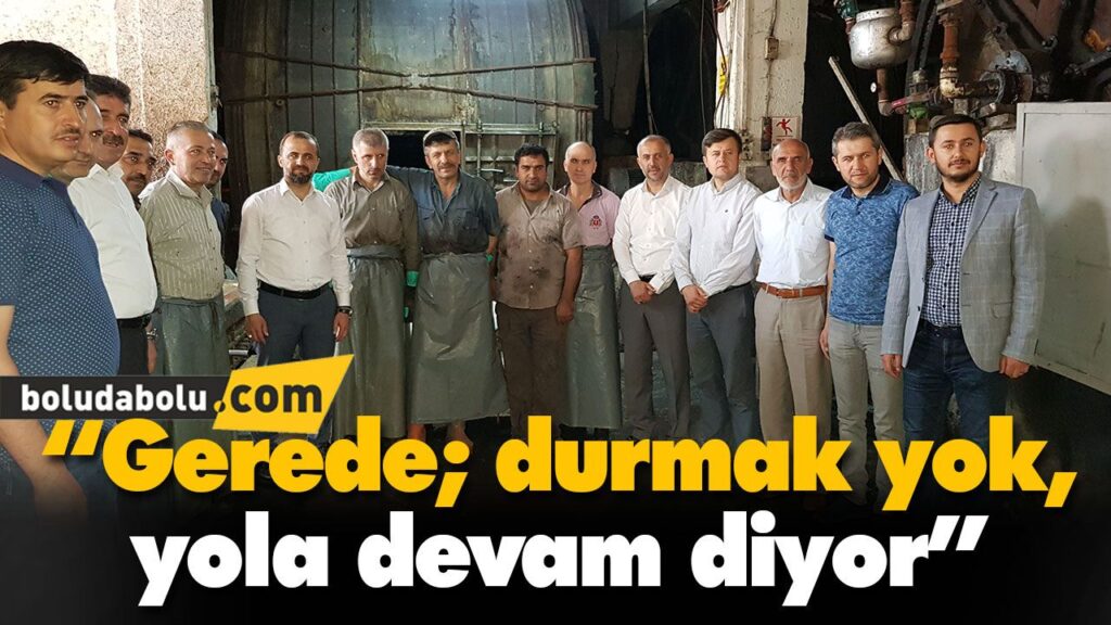 “Gerede; durmak yok, yola devam diyor” “Gerede; durmak yok, yola devam diyor”