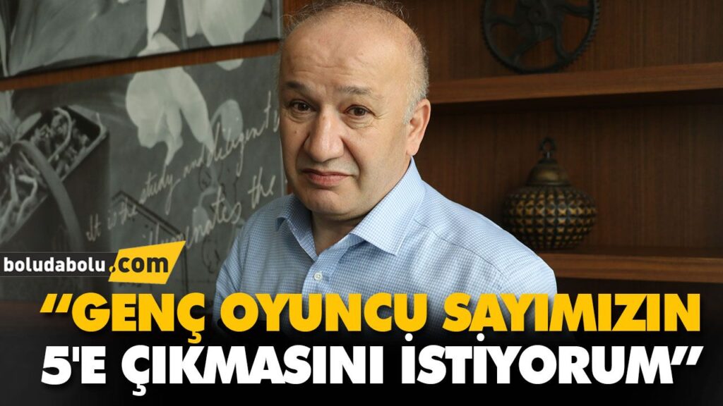 “GENÇ OYUNCU SAYIMIZIN 5’E ÇIKMASINI İSTİYORUM”
