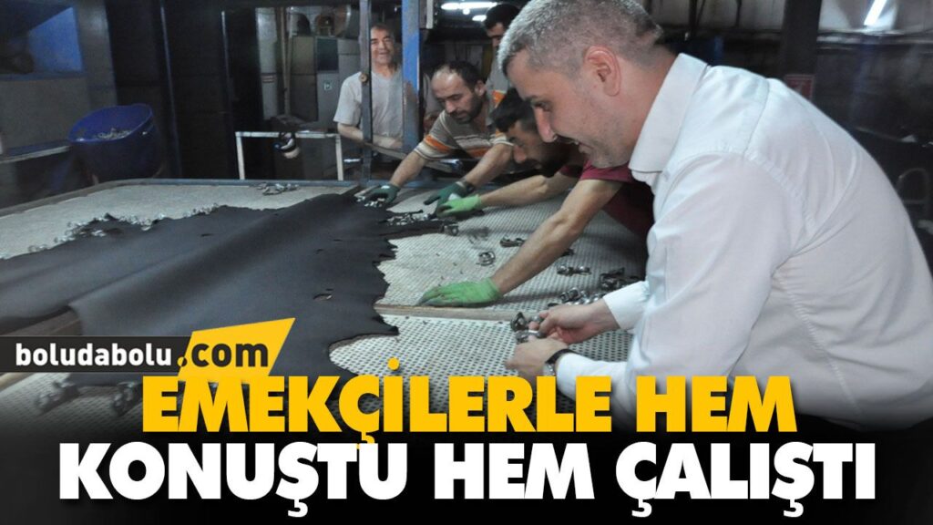 EMEKÇİLERLE HEM KONUŞTU HEM ÇALIŞTI EMEKÇİLERLE HEM KONUŞTU HEM ÇALIŞTI
