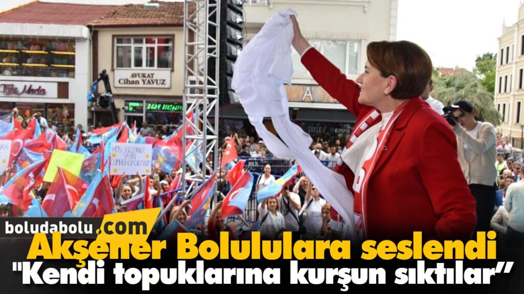 Akşener Bolululara seslendi Akşener Bolululara seslendi