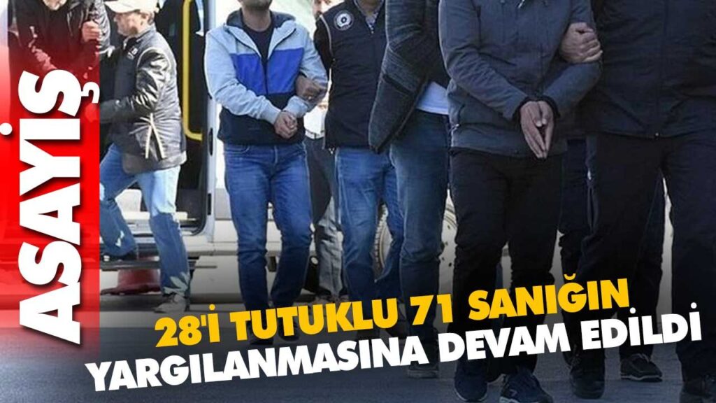 28’İ TUTUKLU 71 SANIĞIN YARGILANMASINA DEVAM EDİLDİ 28’İ TUTUKLU 71 SANIĞIN YARGILANMASINA DEVAM EDİLDİ