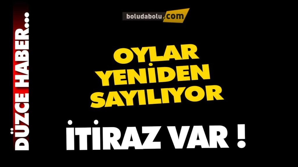 OYLAR YENİDEN SAYILIYOR- DÜZCE OYLAR YENİDEN SAYILIYOR- DÜZCE