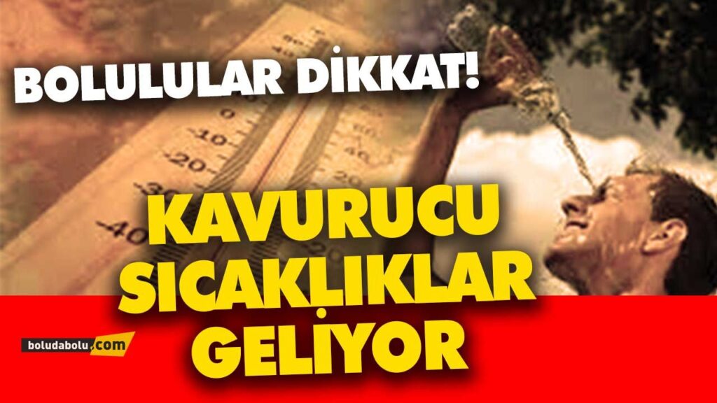 KAVURUCU SICAKLIKLAR GELİYOR- BOLU KAVURUCU SICAKLIKLAR GELİYOR- BOLU