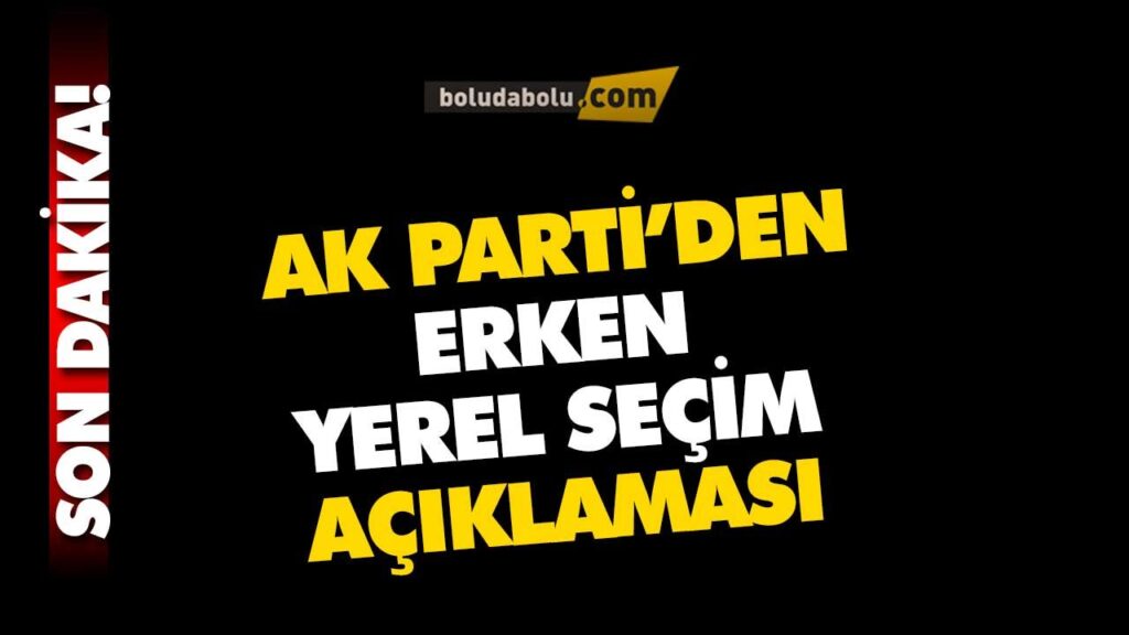 ERKEN YEREL SEÇİM AÇIKLAMASI ERKEN YEREL SEÇİM AÇIKLAMASI