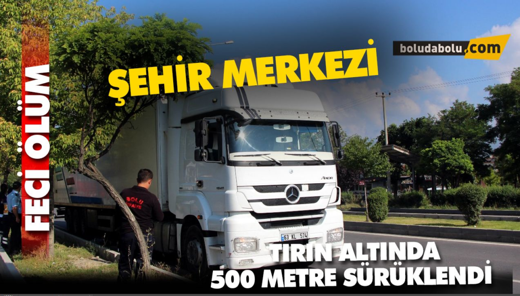 TIRIN ALTINDA 500 METRE SÜRÜKLENDİ TIRIN ALTINDA 500 METRE SÜRÜKLENDİ