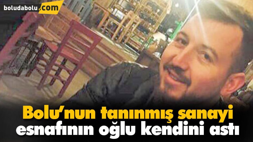 Bolu’nun tanınmış sanayi esnafının oğlu kendini astı Bolu’nun tanınmış sanayi esnafının oğlu kendini astı