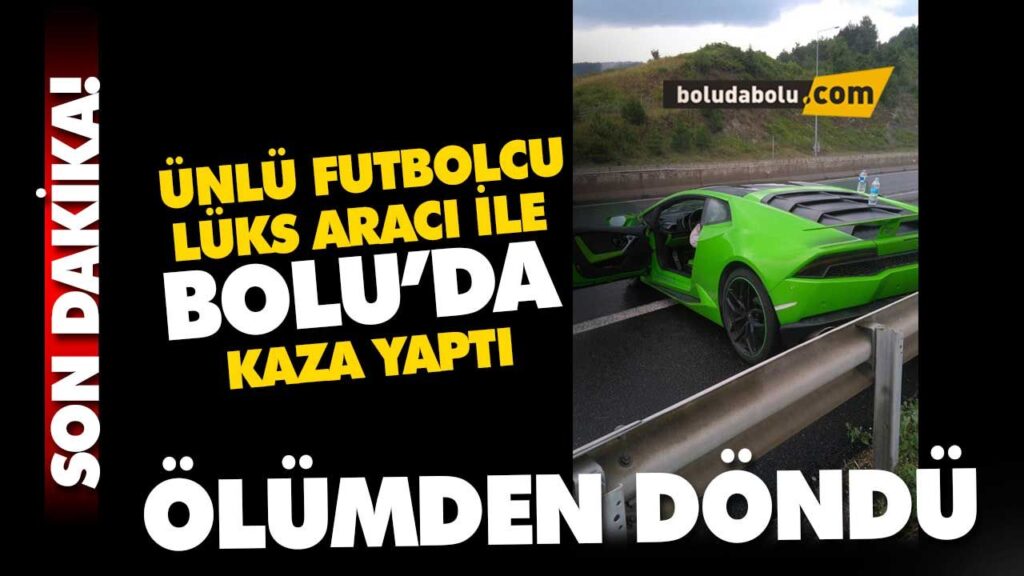 Milli futbolcu kaza Bolu’da kaza yaptı Milli futbolcu kaza Bolu’da kaza yaptı
