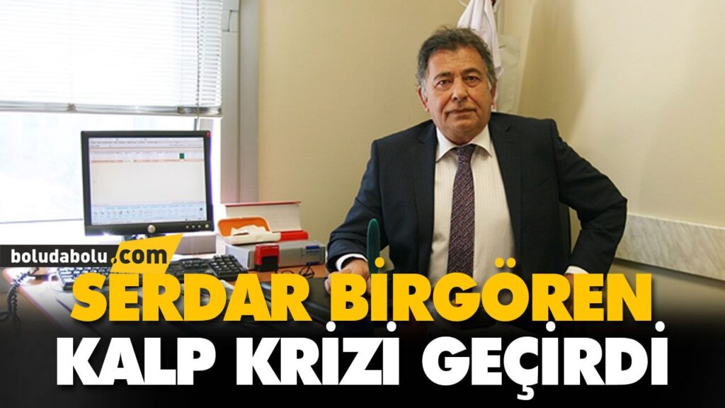 SERDAR BİRGÖREN KALP KRİZİ GEÇİRDİ