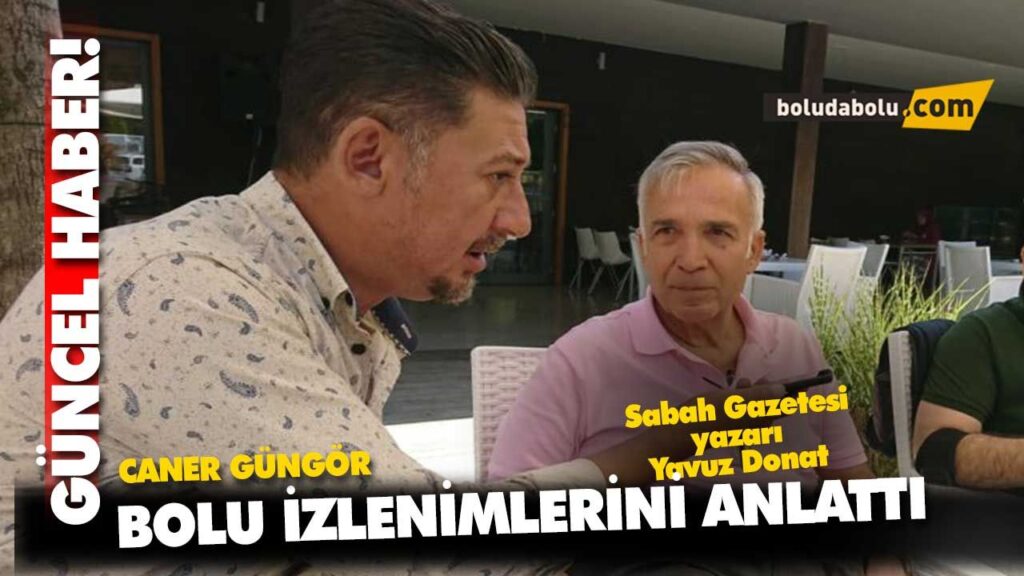 CANER GÜNGÖR’E BOLU İZLENİMLERİNİ ANLATTI CANER GÜNGÖR’E BOLU İZLENİMLERİNİ ANLATTI