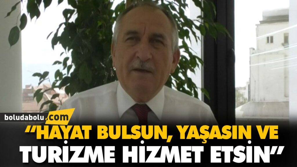 “HAYAT BULSUN, YAŞASIN VE TURİZME HİZMET ETSİN” “HAYAT BULSUN, YAŞASIN VE TURİZME HİZMET ETSİN”