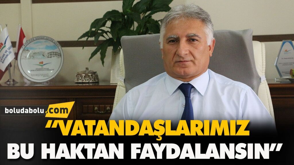 “VATANDAŞLARIMIZ BU HAKTAN FAYDALANSIN”