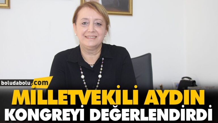 MİLLETVEKİLİ AYDIN KONGREYİ DEĞERLENDİRDİ