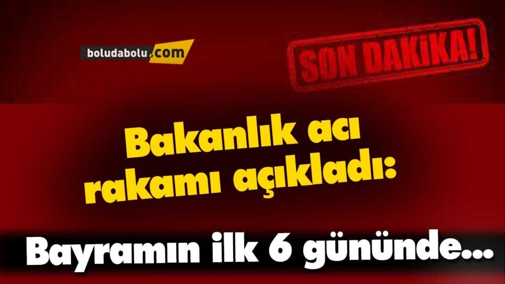 Bakanlık acı rakamı açıkladı Bakanlık acı rakamı açıkladı