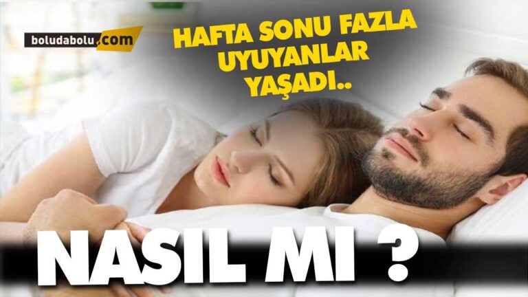 HAFTA SONU FAZLA UYUYANLAR YAŞADI?