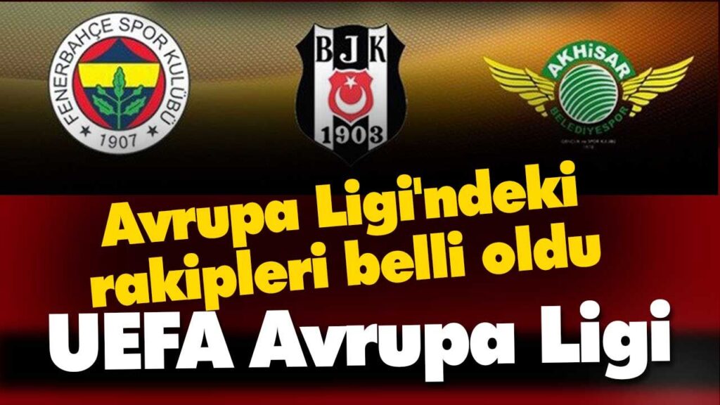 Fenerbahçe, Beşiktaş ve UEFA rakipleri belli oldu Fenerbahçe, Beşiktaş ve UEFA rakipleri belli oldu