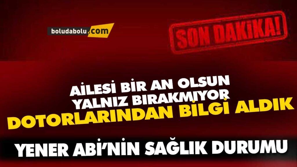 YENER BANDAKÇIOĞLU’NUN SAĞLIK DURUMU YENER BANDAKÇIOĞLU’NUN SAĞLIK DURUMU