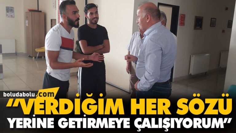 “VERDİĞİM HER SÖZÜ YERİNE GETİRMEYE ÇALIŞIYORUM”