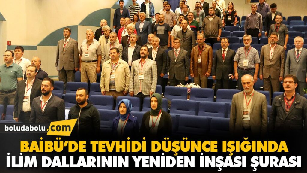 BAİBÜ’DE TEVHİDİ DÜŞÜNCE IŞIĞINDA İLİM DALLARININ YENİDEN İNŞASI ŞURASI BAİBÜ’DE TEVHİDİ DÜŞÜNCE IŞIĞINDA İLİM DALLARININ YENİDEN İNŞASI ŞURASI