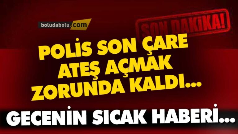 BOLU’DA POLİS SON ÇARE ATEŞ AÇMAK ZORUNDA KALDI