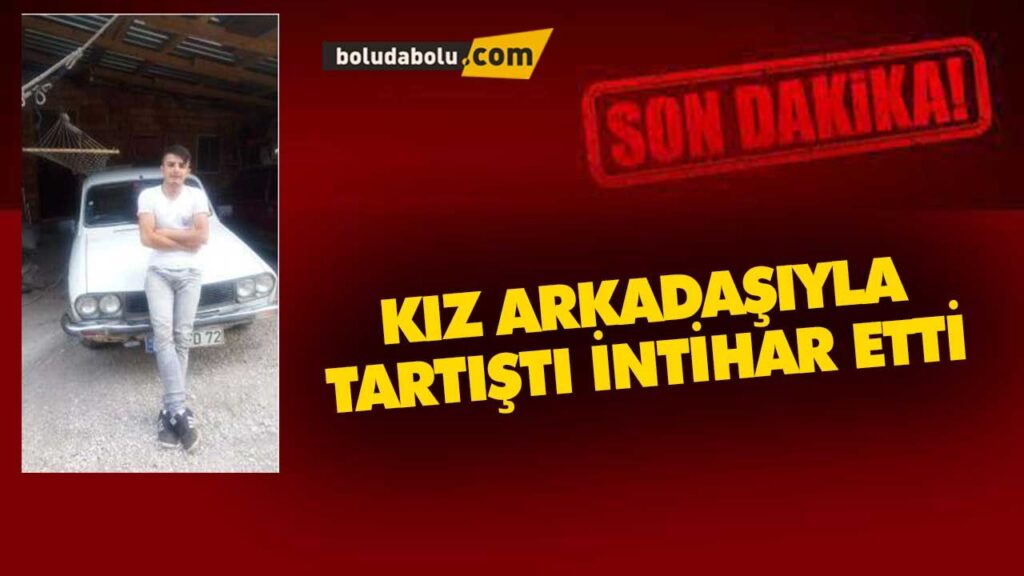 BOLU’DA KIZ ARKADAŞIYLA TARTIŞTI İNTİHAR ETTİ BOLU’DA KIZ ARKADAŞIYLA TARTIŞTI İNTİHAR ETTİ