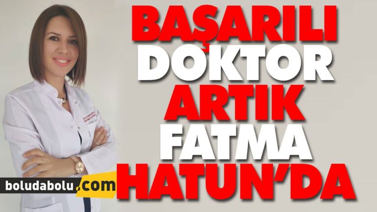 BAŞARILI DOKTOR ARTIK FATMA HATUN’DA