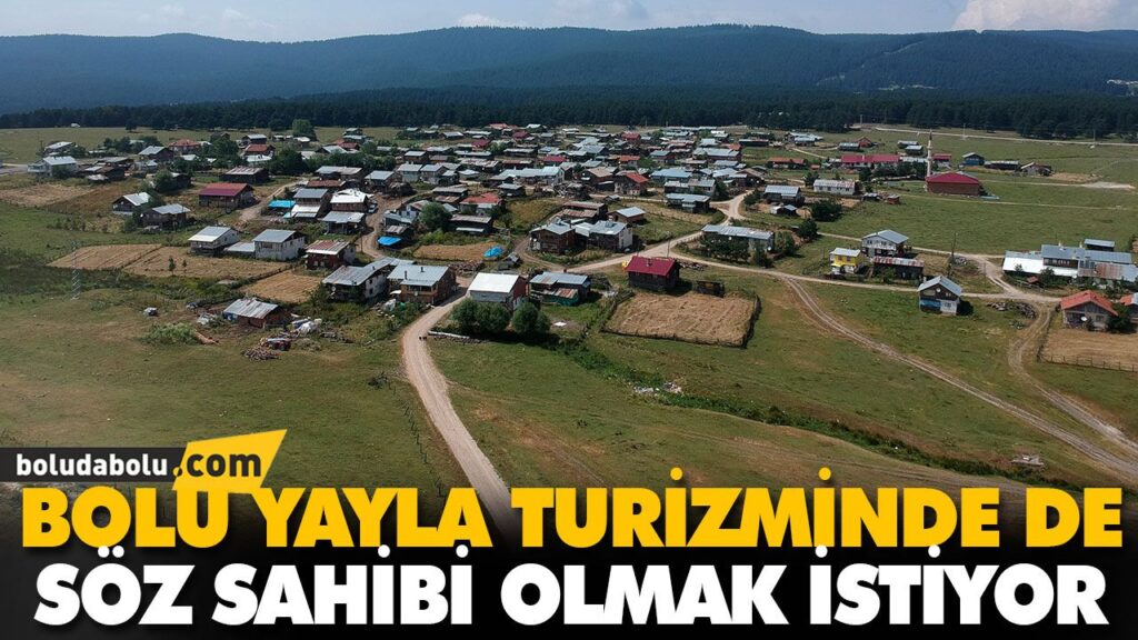 BOLU YAYLA TURİZMİNDE DE SÖZ SAHİBİ OLMAK İSTİYOR BOLU YAYLA TURİZMİNDE DE SÖZ SAHİBİ OLMAK İSTİYOR