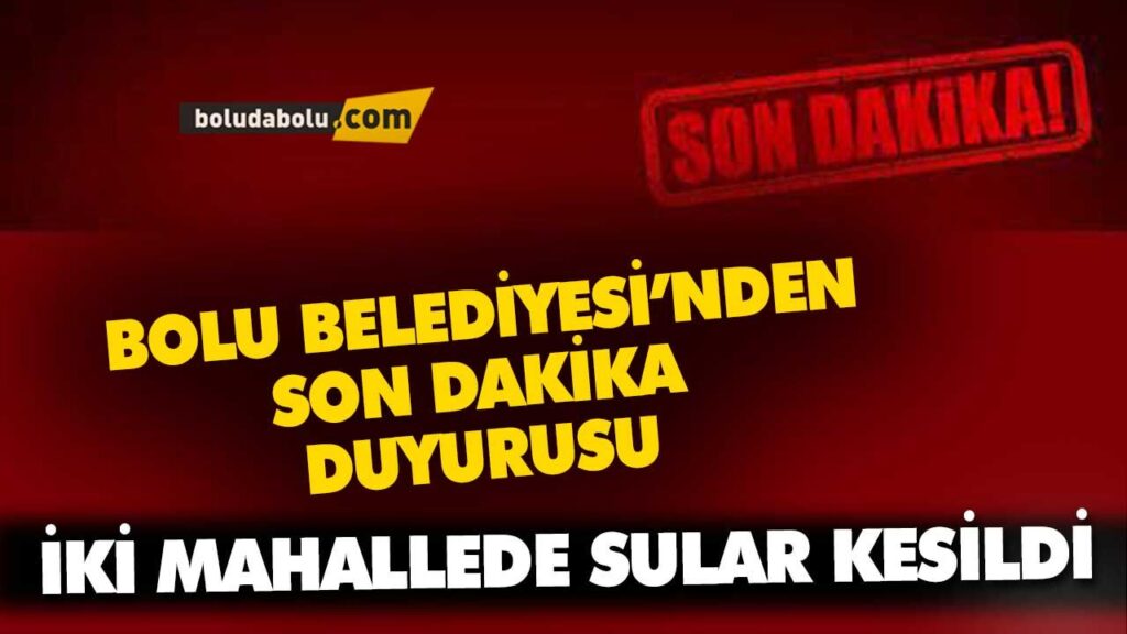 BOLU BELEDİYESİNDEN SU KESİNTİSİ DUYURUSU