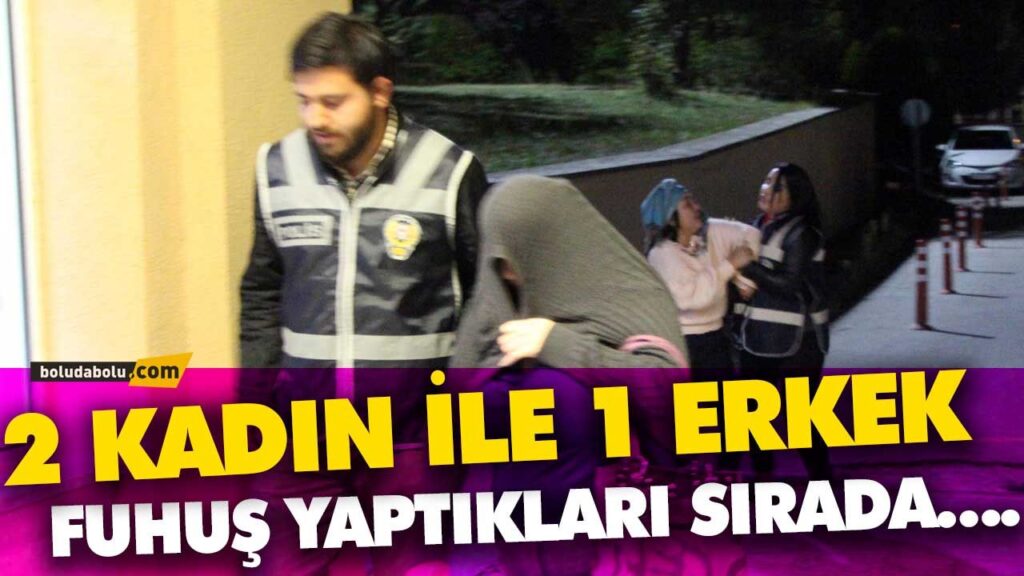 BOLU’DA 2 KADIN İLE 1 ERKEK FUHUŞ YAPTIKLARI SIRADA…. BOLU’DA 2 KADIN İLE 1 ERKEK FUHUŞ YAPTIKLARI SIRADA….
