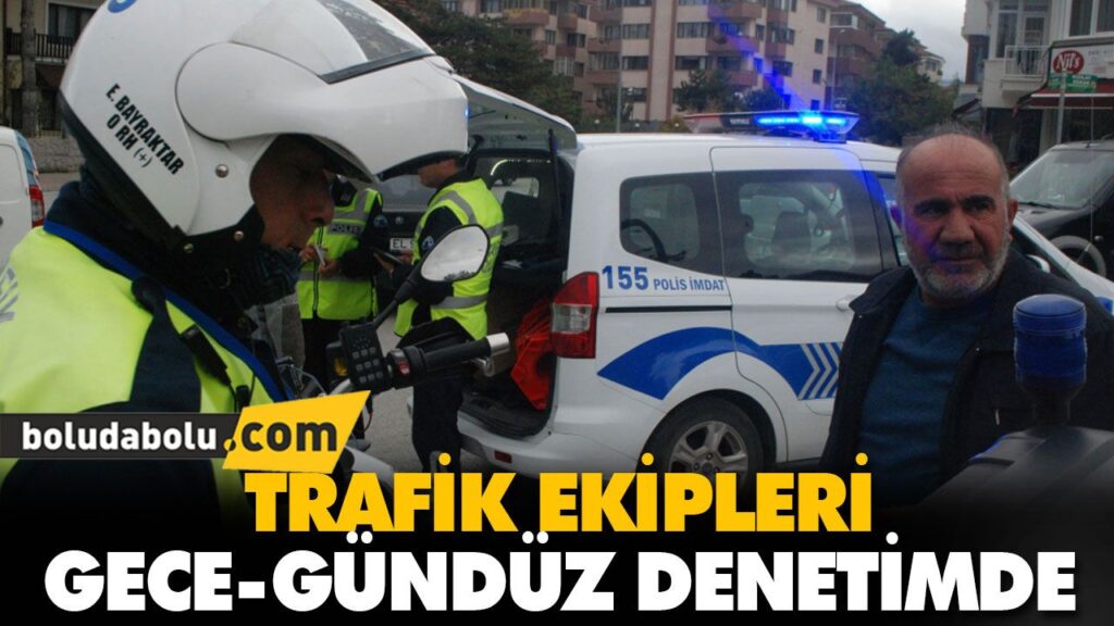 TRAFİK EKİPLERİ GECE-GÜNDÜZ DENETİMDE TRAFİK EKİPLERİ GECE-GÜNDÜZ DENETİMDE